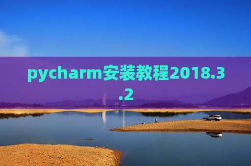 pycharm安装教程2018.3.2 pycharm安装教程2018.3.2